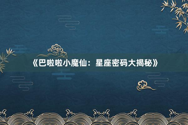 《巴啦啦小魔仙：星座密码大揭秘》