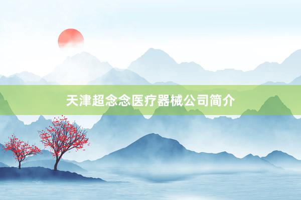 天津超念念医疗器械公司简介